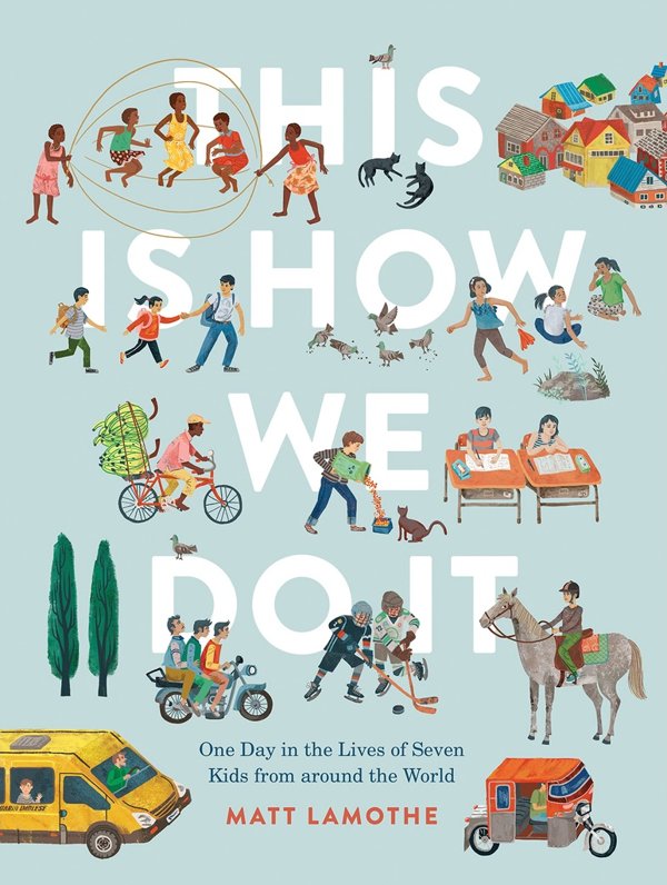 The cover of This Is How We Do It: One Day in the Lives of Seven Kids from around the World, by Matt Lamothe, with drawings of children jumping rope, biking, and going to school